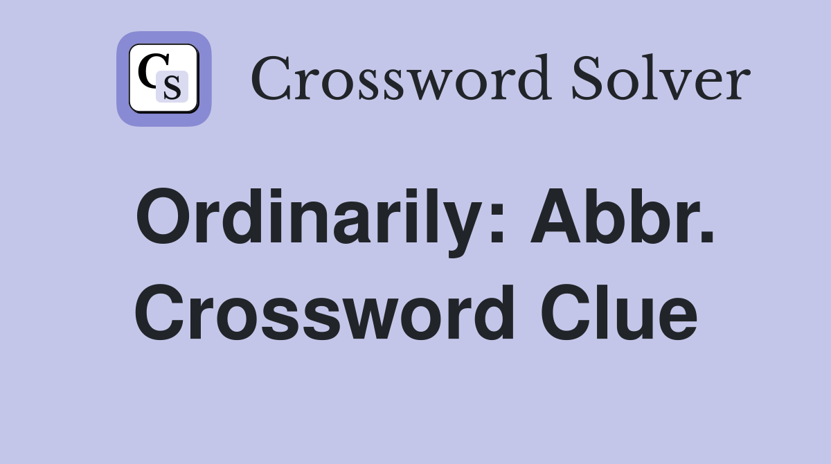 Ordinarily: Abbr. Crossword Clue