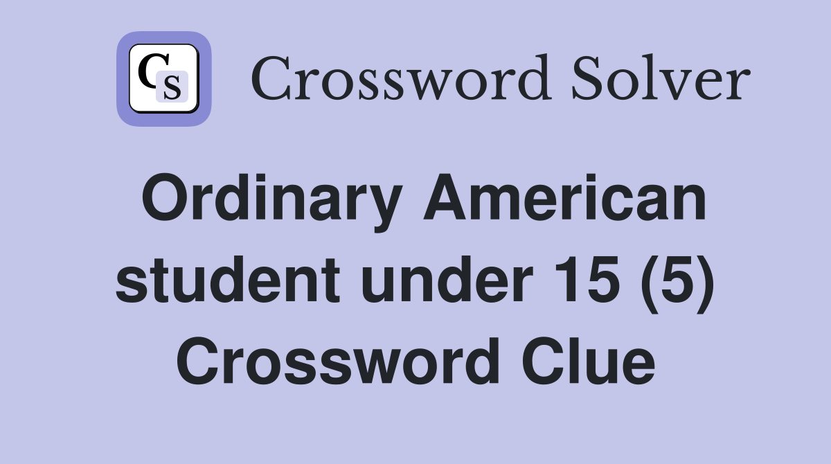 Ordinary American student under 15 (5) Crossword Clue