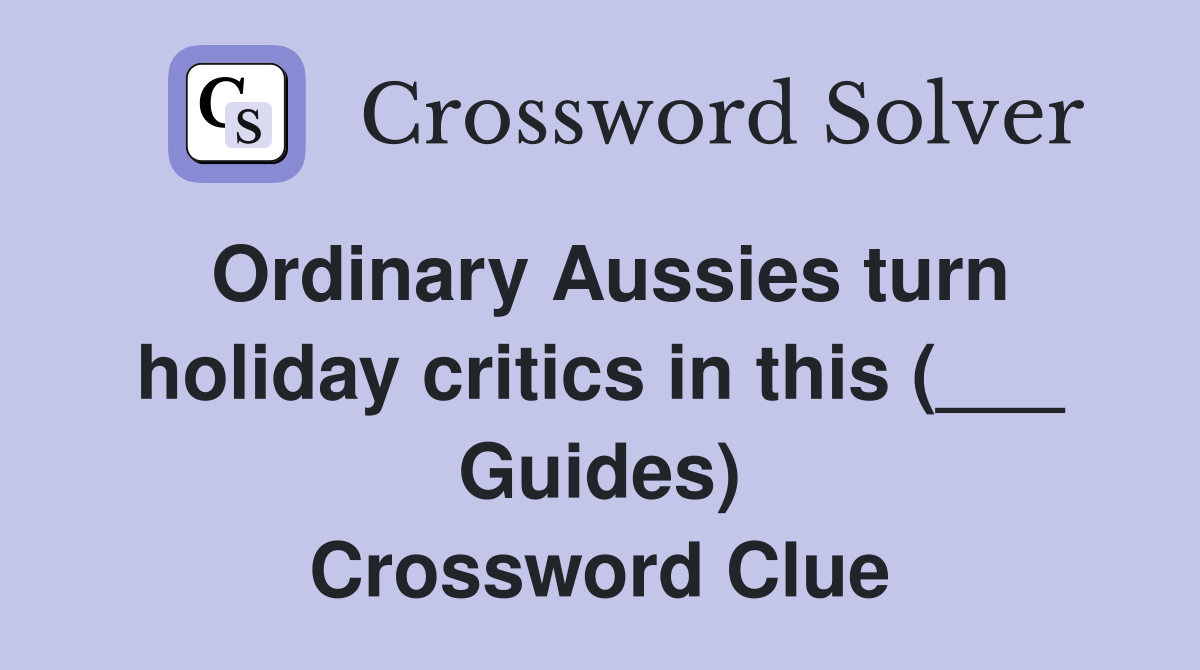 Ordinary Aussies turn holiday critics in this (___ Guides) Crossword Clue