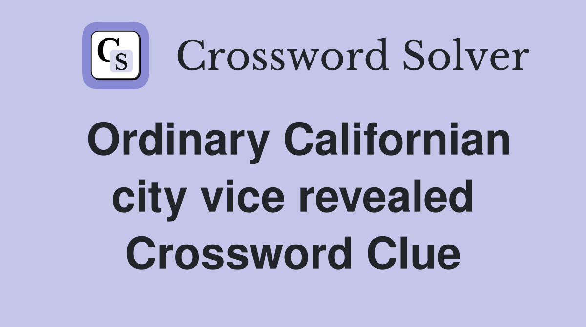 Ordinary Californian city vice revealed Crossword Clue