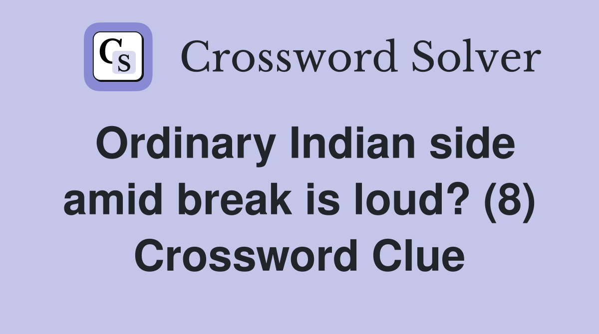 Ordinary Indian side amid break is loud? (8) Crossword Clue