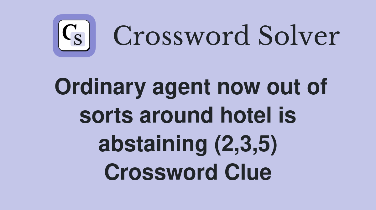 Ordinary agent now out of sorts around hotel is abstaining (2,3,5) Crossword Clue