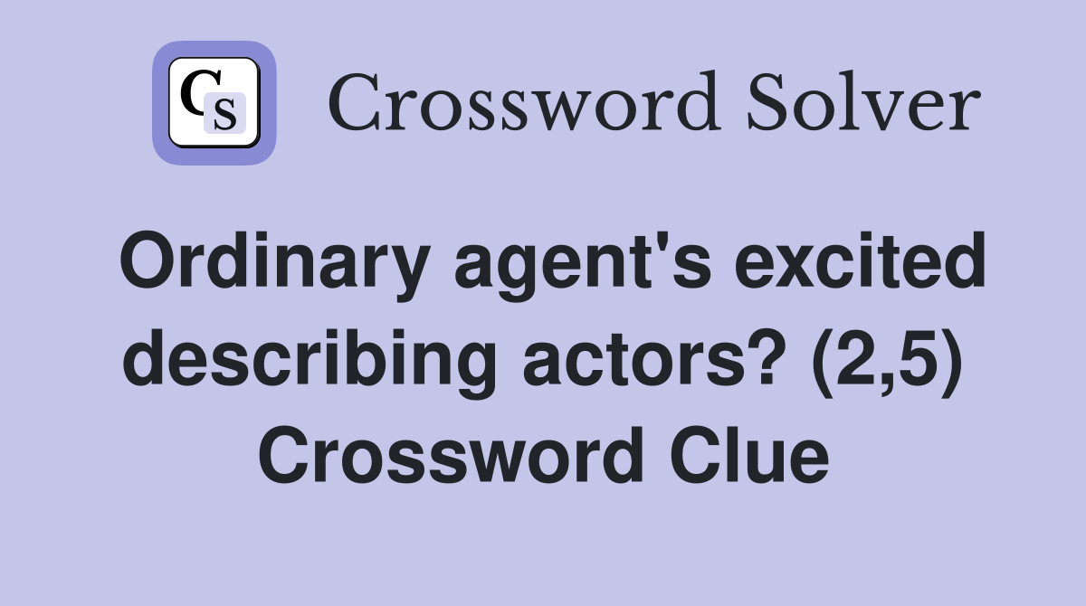 Ordinary agent's excited describing actors? (2,5) Crossword Clue