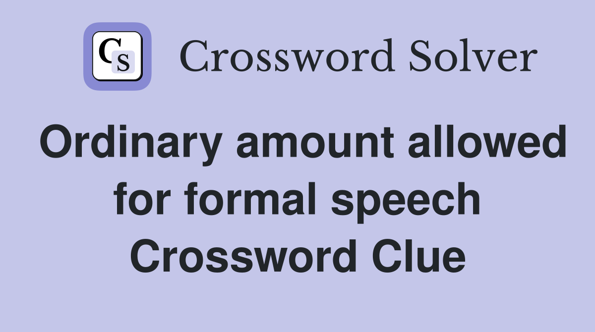 Ordinary amount allowed for formal speech Crossword Clue