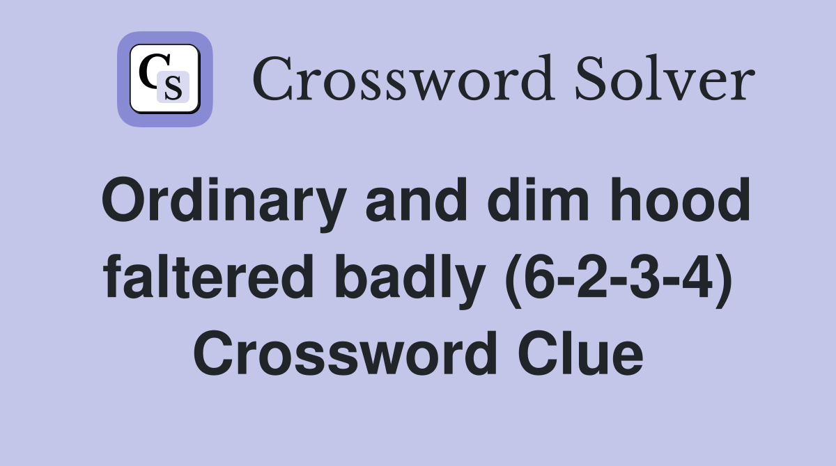 Ordinary and dim hood faltered badly (6-2-3-4) Crossword Clue