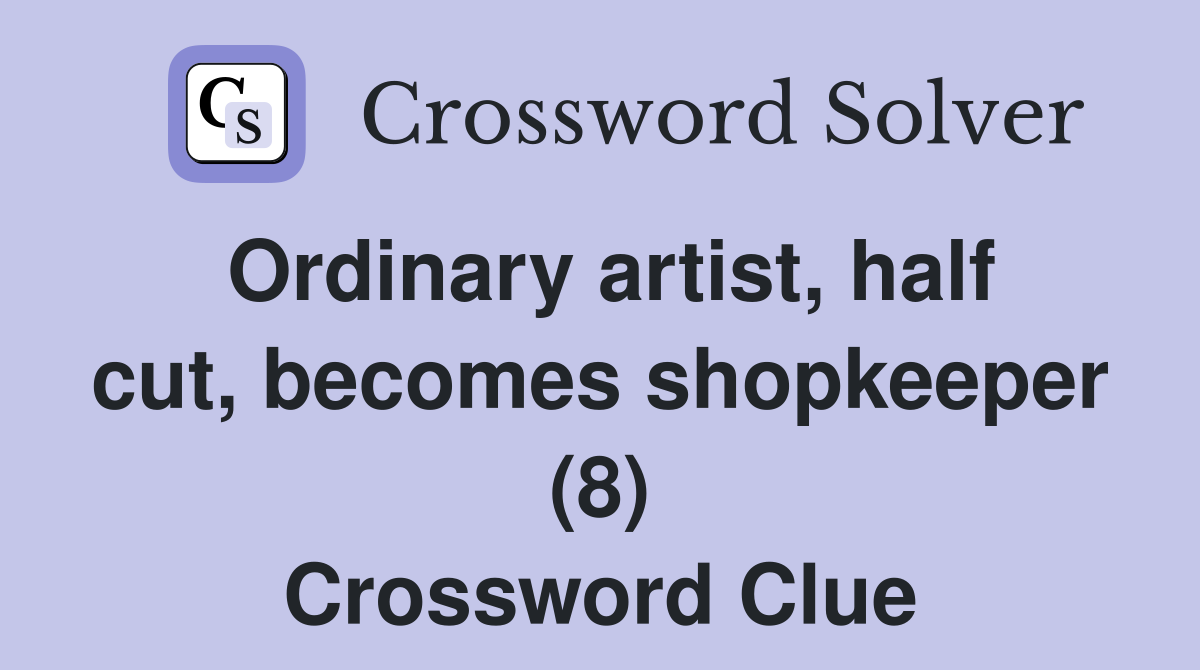 Ordinary artist, half cut, becomes shopkeeper (8) Crossword Clue