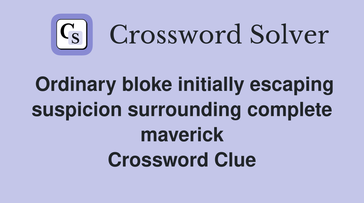 Ordinary bloke initially escaping suspicion surrounding complete maverick Crossword Clue