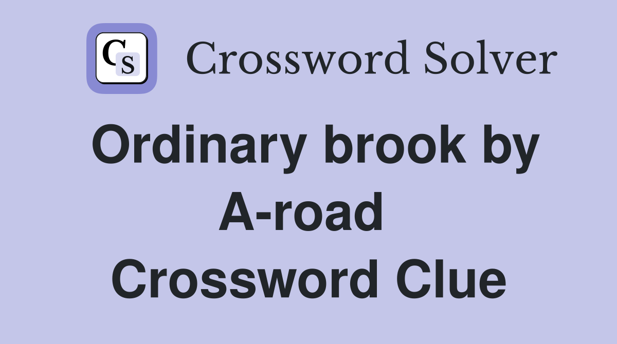 Ordinary brook by A-road  Crossword Clue