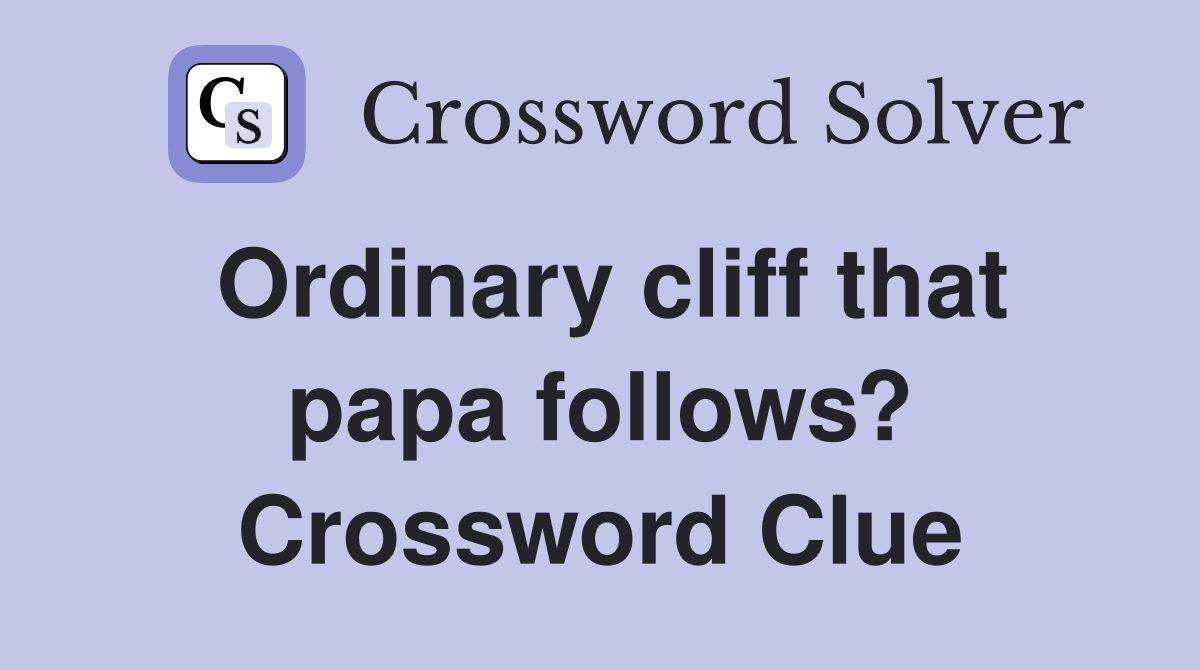 Ordinary cliff that papa follows? Crossword Clue