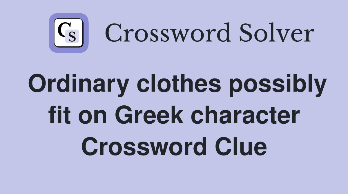 Ordinary clothes possibly fit on Greek character Crossword Clue