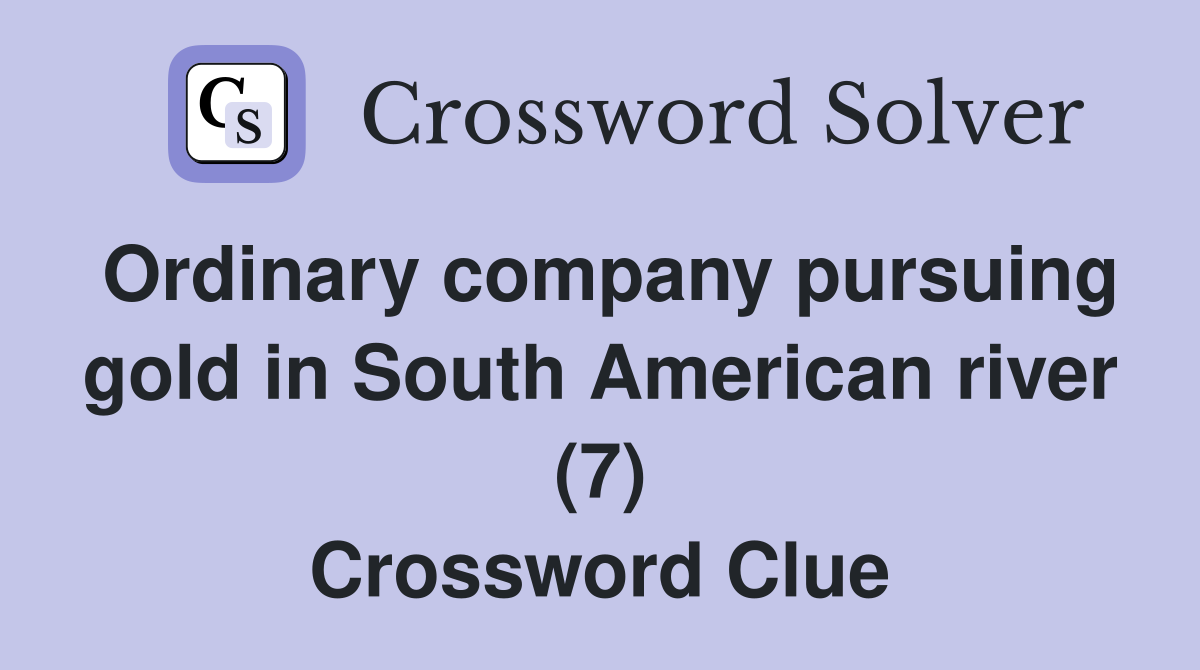 Ordinary company pursuing gold in South American river (7) Crossword Clue