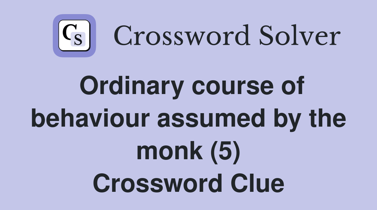 Ordinary course of behaviour assumed by the monk (5) Crossword Clue