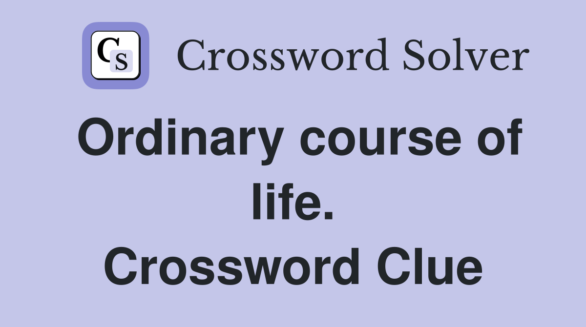 Ordinary course of life. Crossword Clue