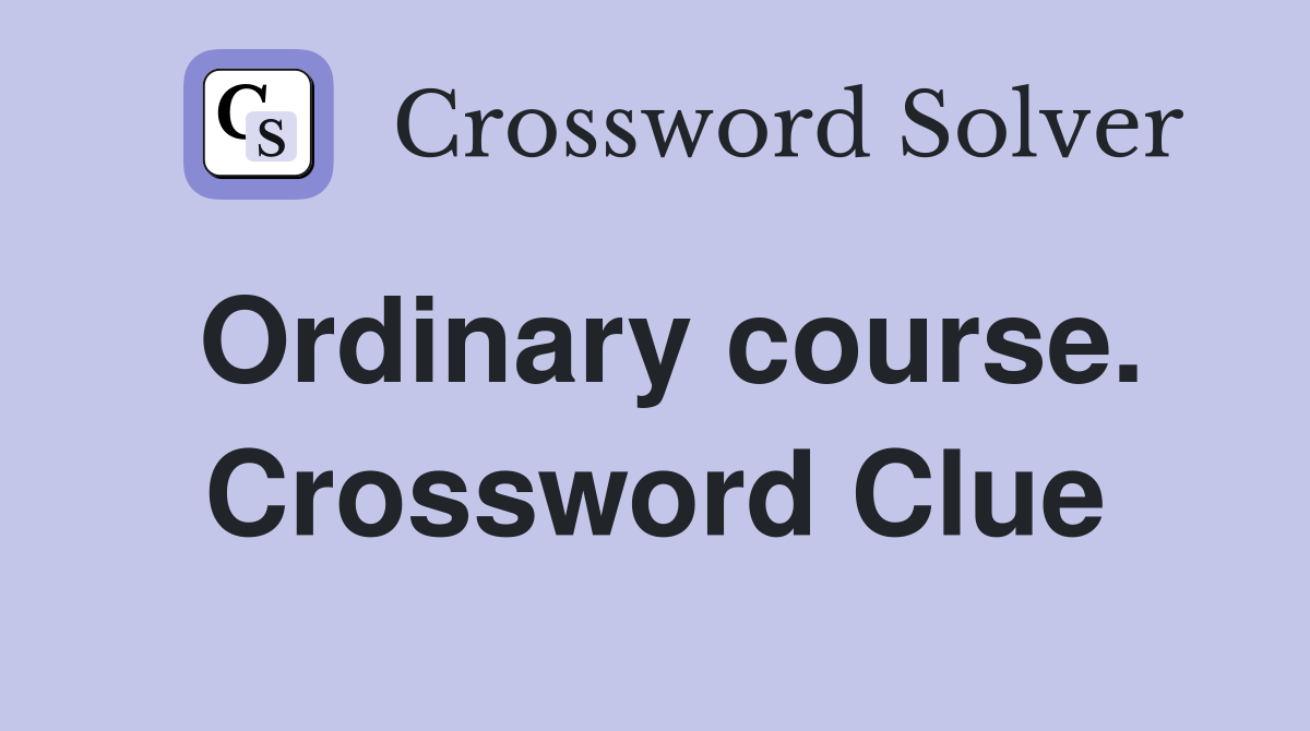 Ordinary course. Crossword Clue
