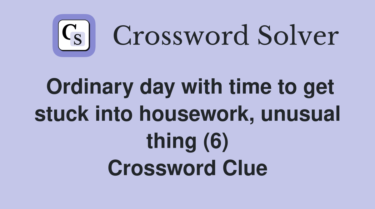 Ordinary day with time to get stuck into housework, unusual thing (6) Crossword Clue