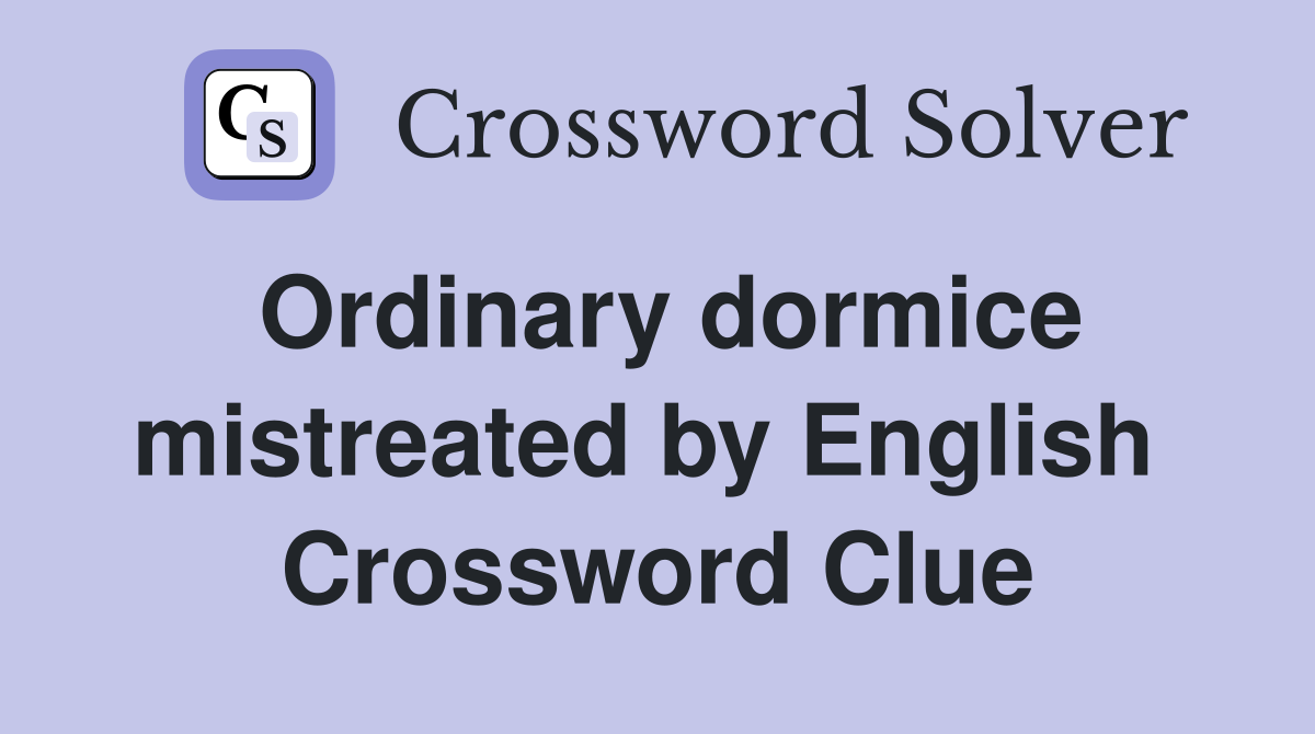 Ordinary dormice mistreated by English  Crossword Clue