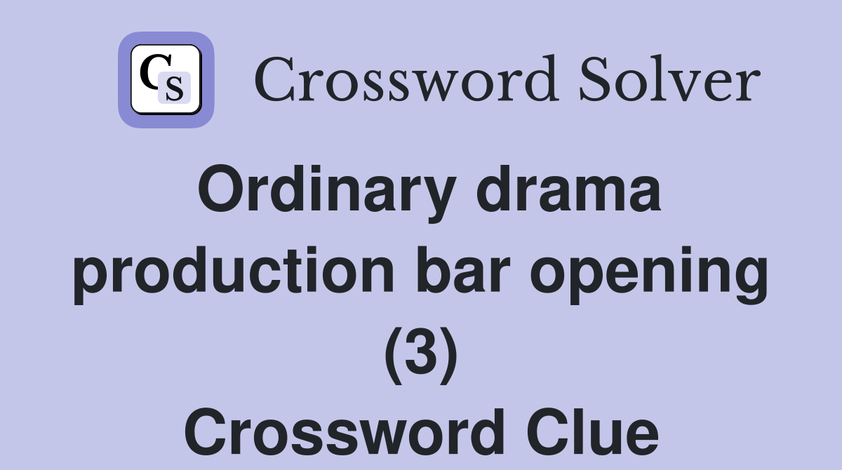Ordinary drama production bar opening (3) Crossword Clue