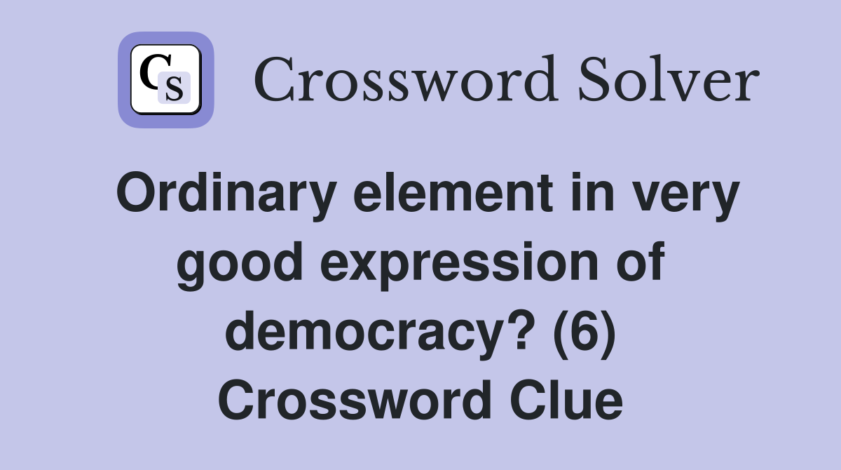 Ordinary element in very good expression of democracy? (6) Crossword Clue