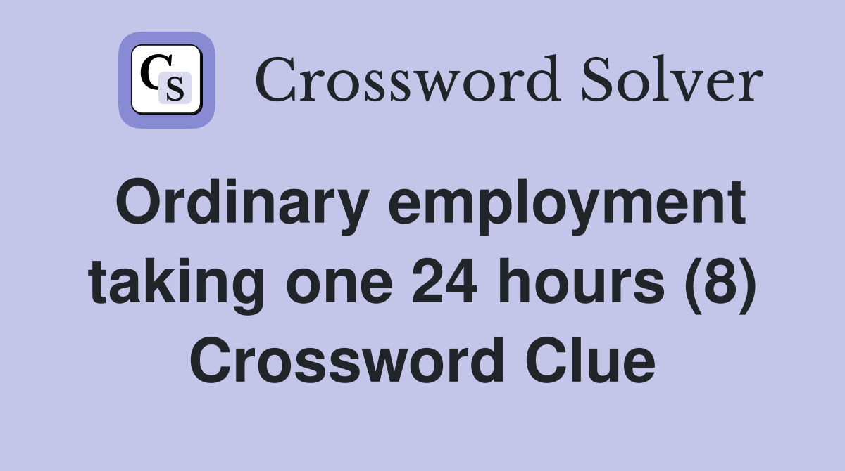 Ordinary employment taking one 24 hours (8) Crossword Clue