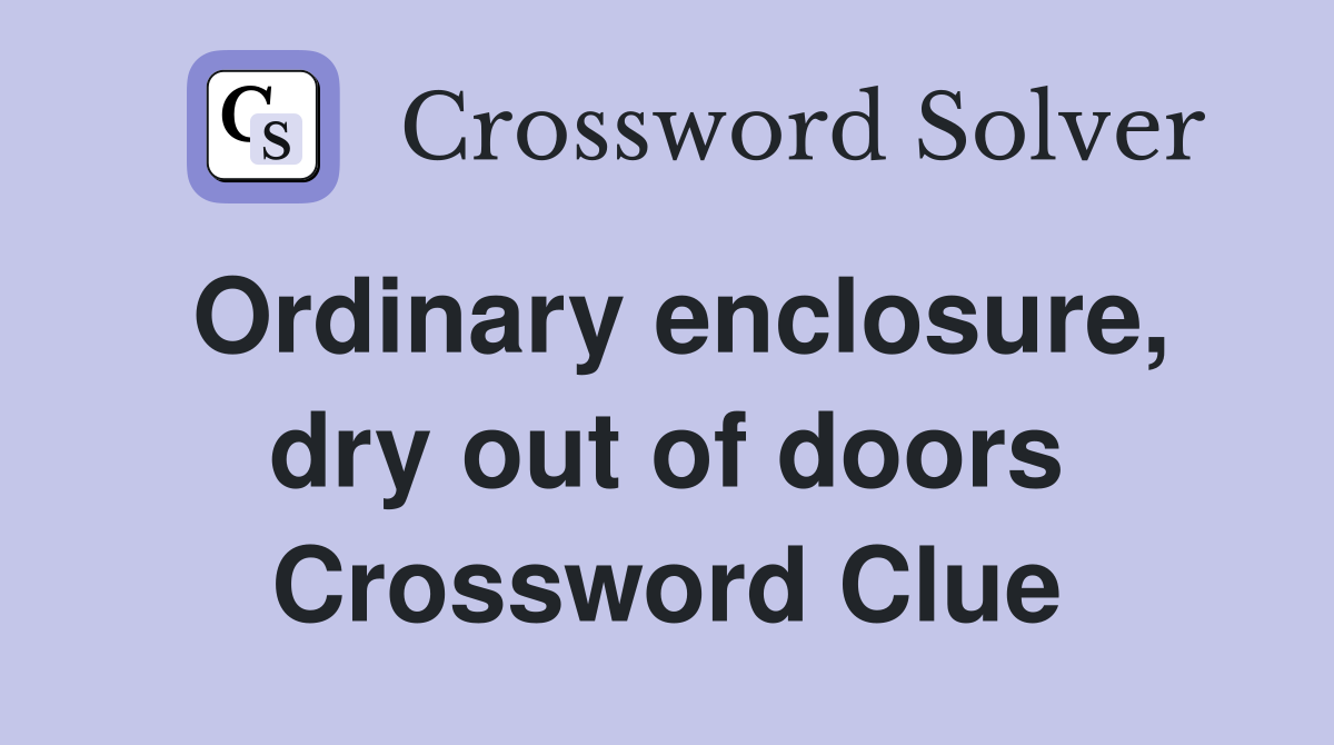Ordinary enclosure, dry out of doors Crossword Clue
