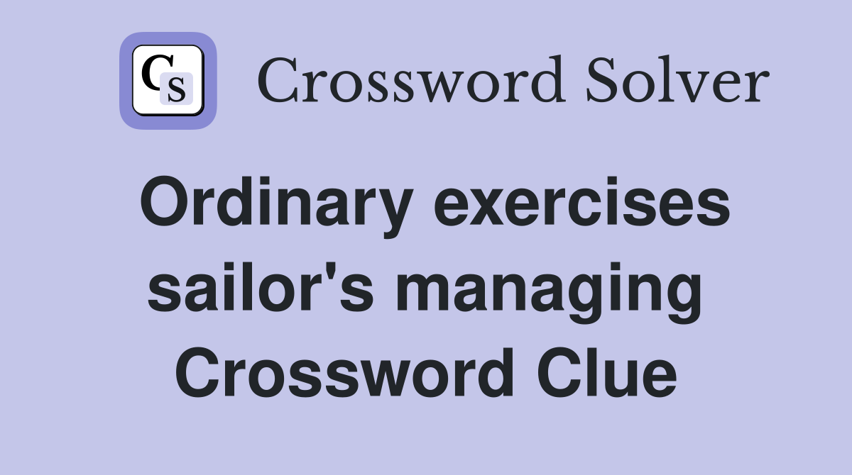 Ordinary exercises sailor's managing Crossword Clue