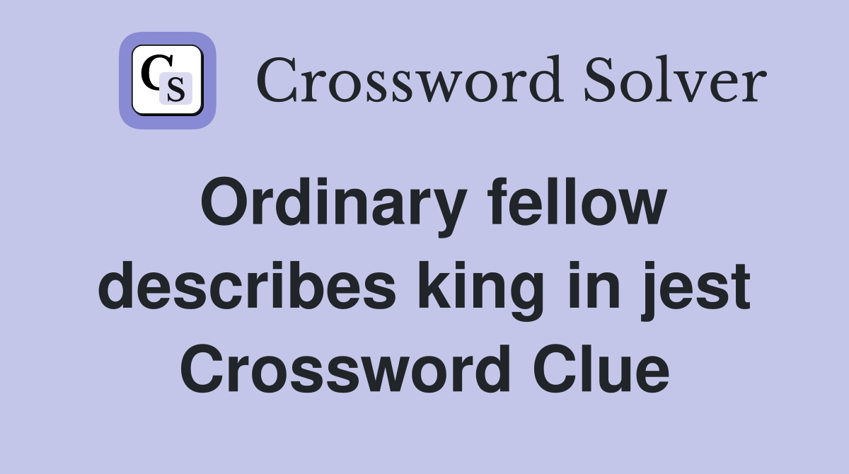Ordinary fellow describes king in jest Crossword Clue
