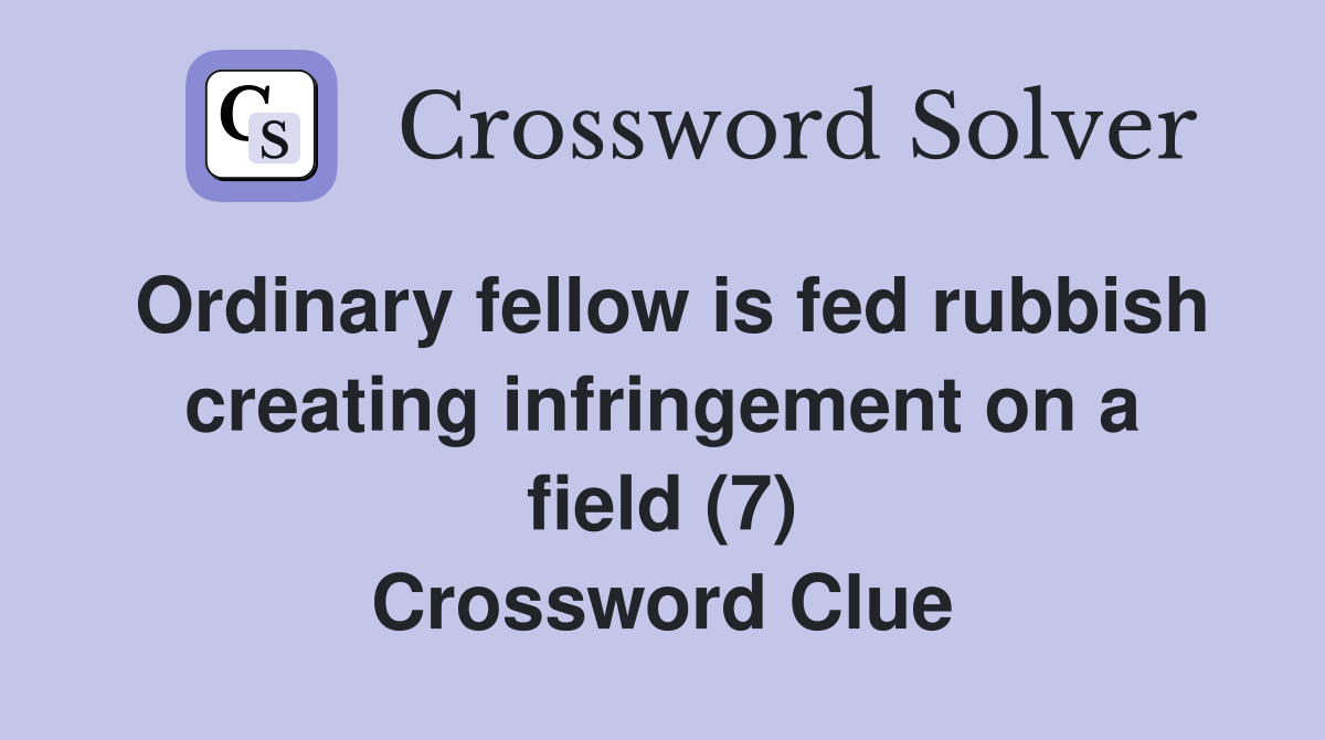 Ordinary fellow is fed rubbish creating infringement on a field (7) Crossword Clue