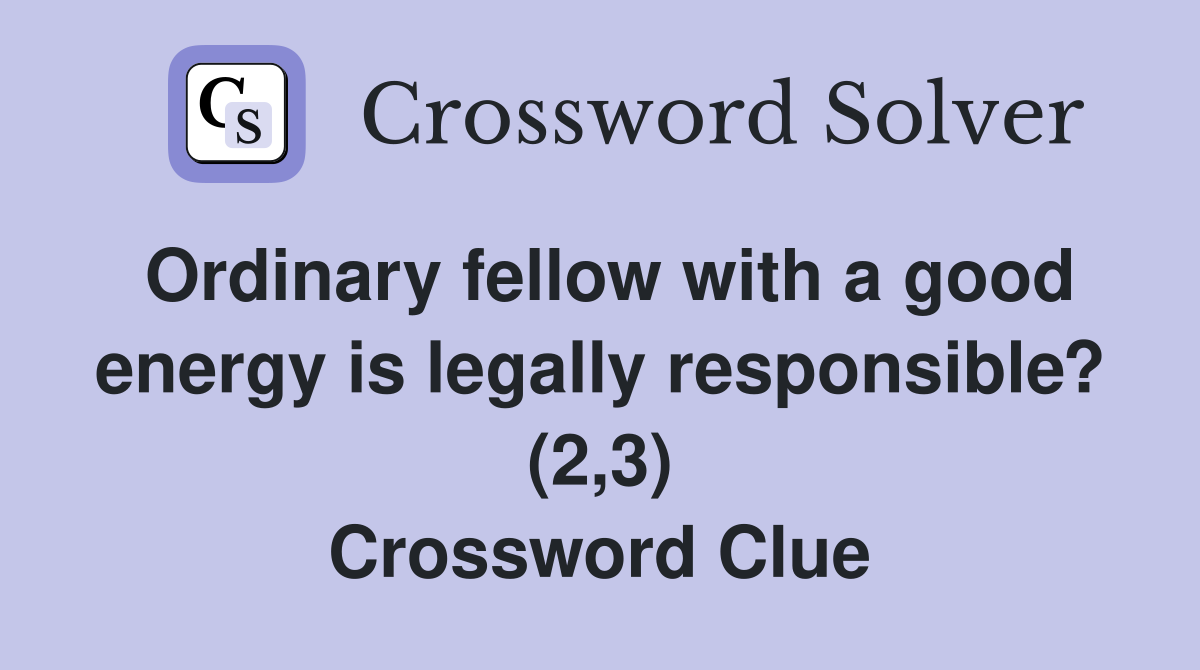 Ordinary fellow with a good energy is legally responsible? (2,3) Crossword Clue