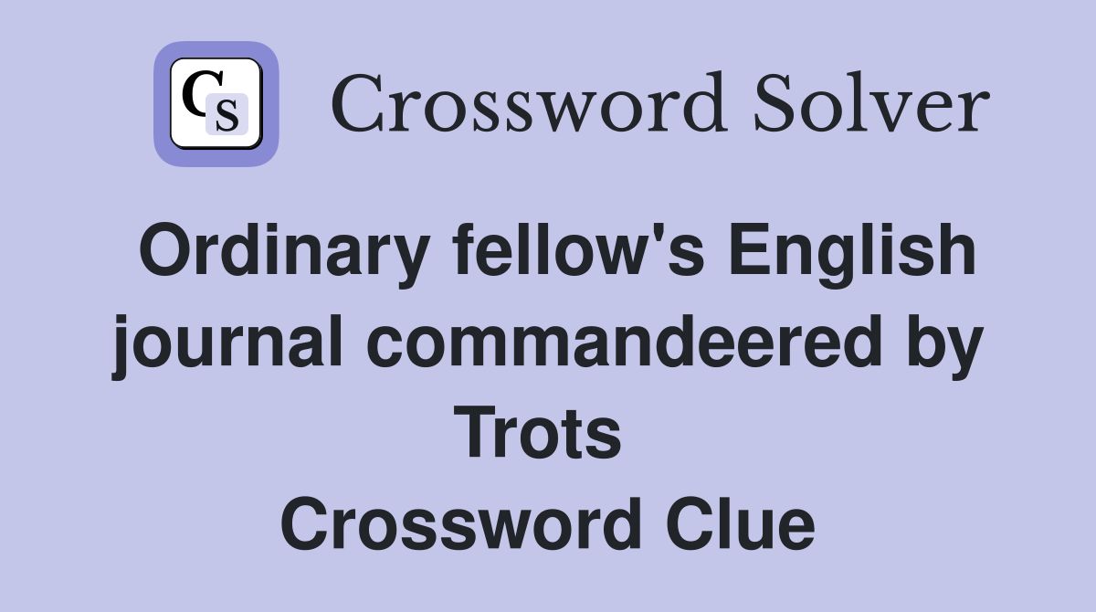 Ordinary fellow's English journal commandeered by Trots  Crossword Clue