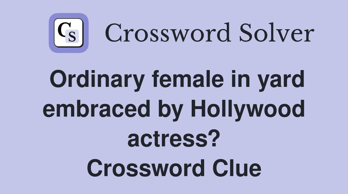 Ordinary female in yard embraced by Hollywood actress? Crossword Clue
