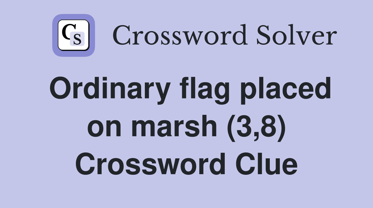 Ordinary flag placed on marsh (3,8) Crossword Clue