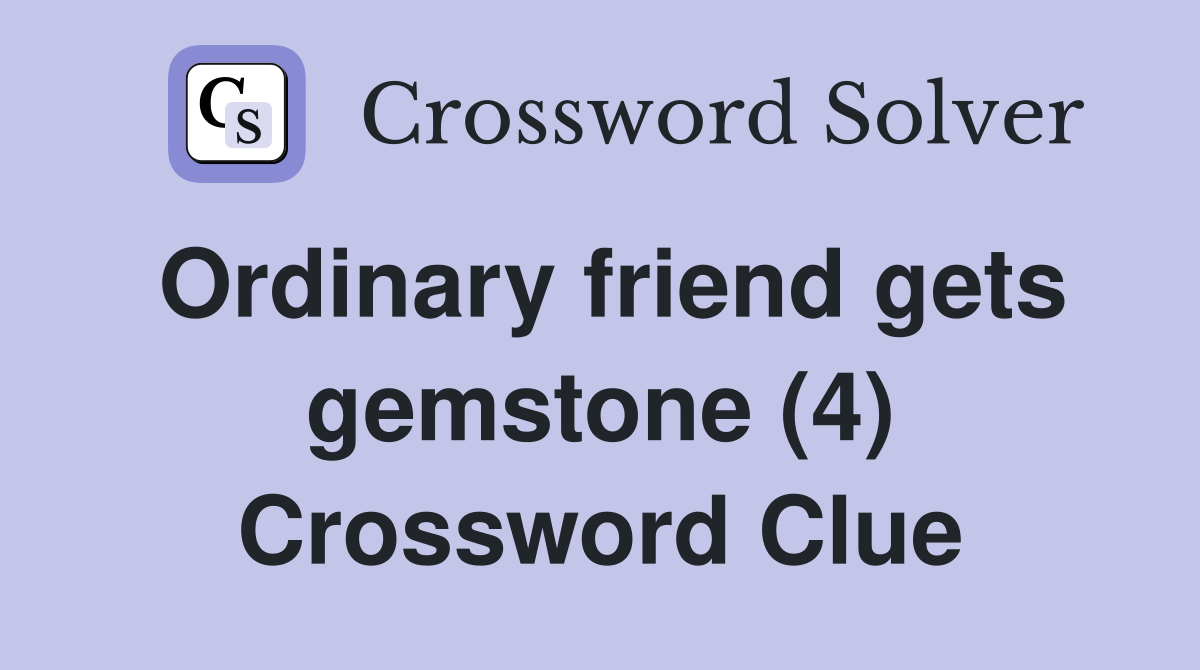 Ordinary friend gets gemstone (4) Crossword Clue