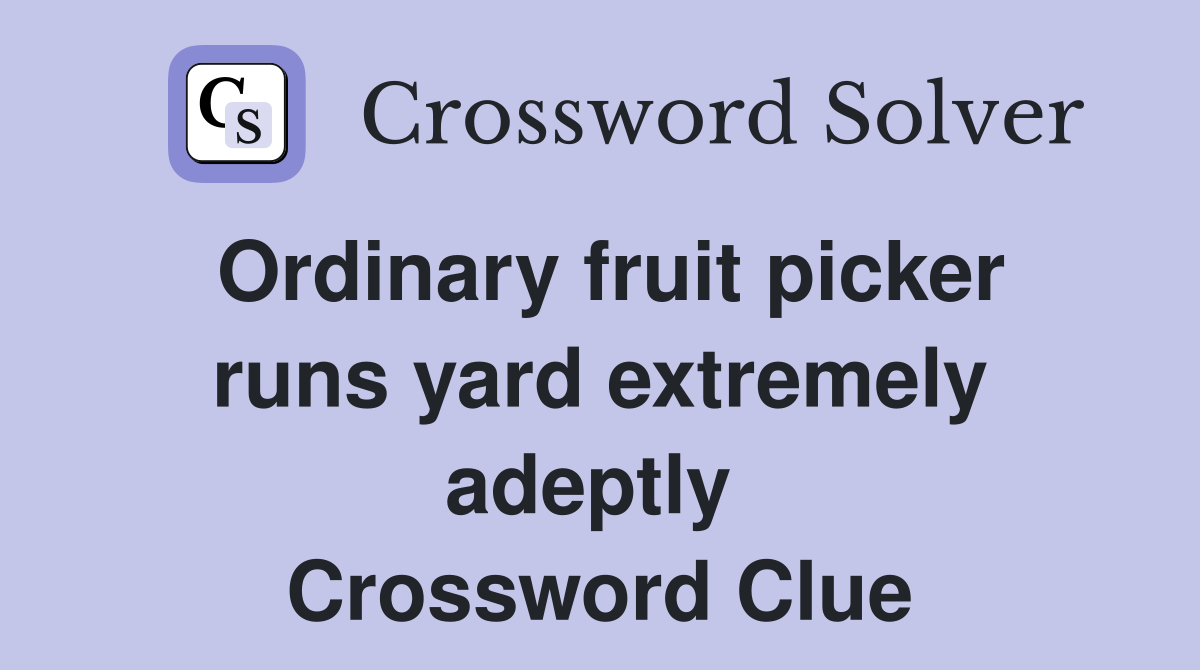 Ordinary fruit picker runs yard extremely adeptly  Crossword Clue