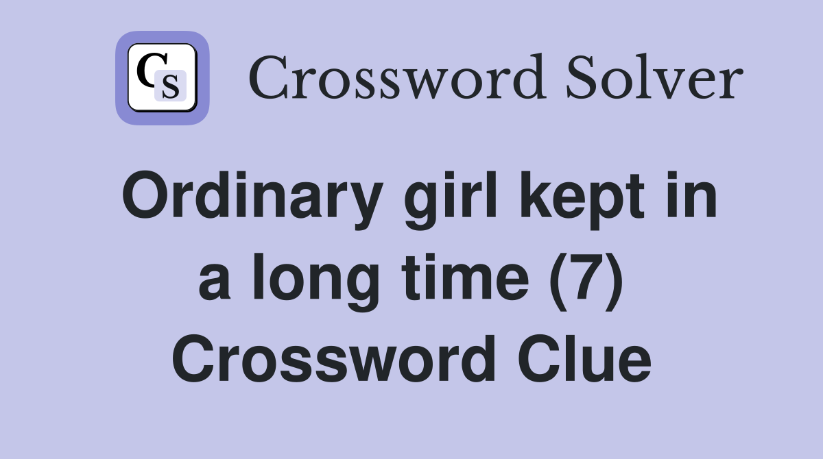 Ordinary girl kept in a long time (7) Crossword Clue