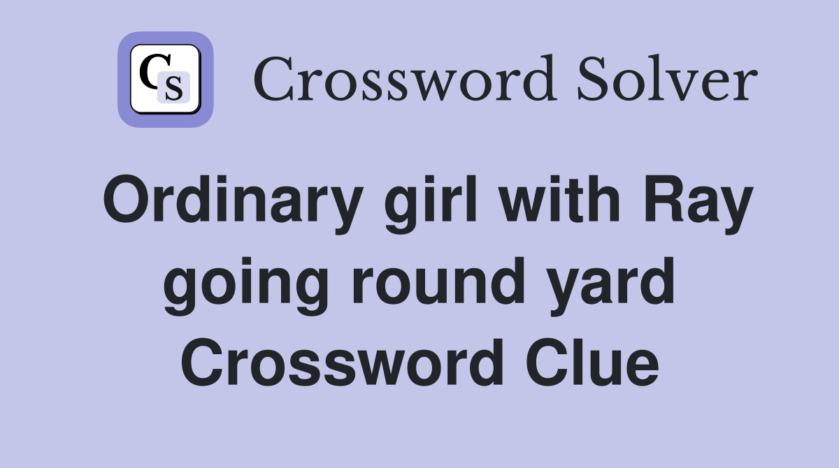 Ordinary girl with Ray going round yard Crossword Clue