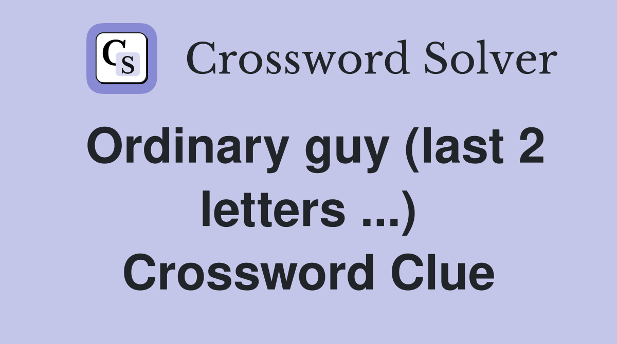 Ordinary guy (last 2 letters ...) Crossword Clue
