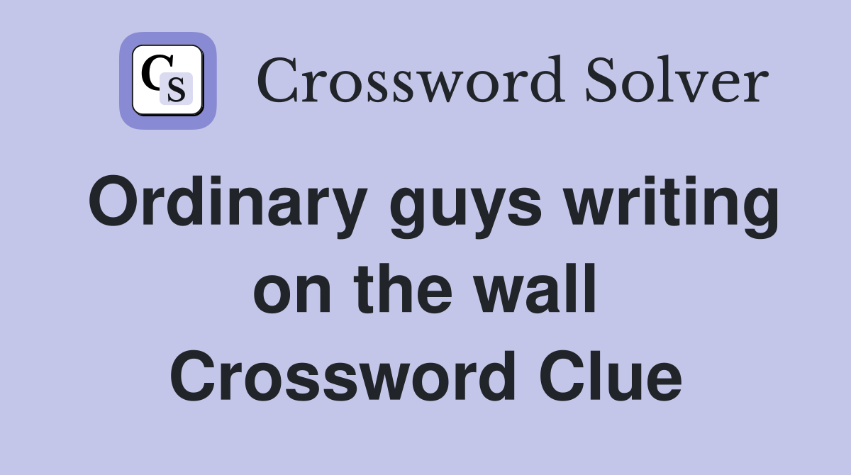 Ordinary guys writing on the wall Crossword Clue