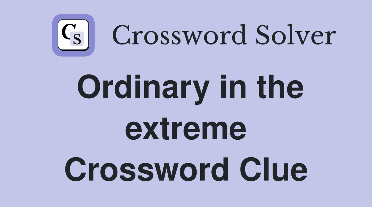 Ordinary in the extreme Crossword Clue
