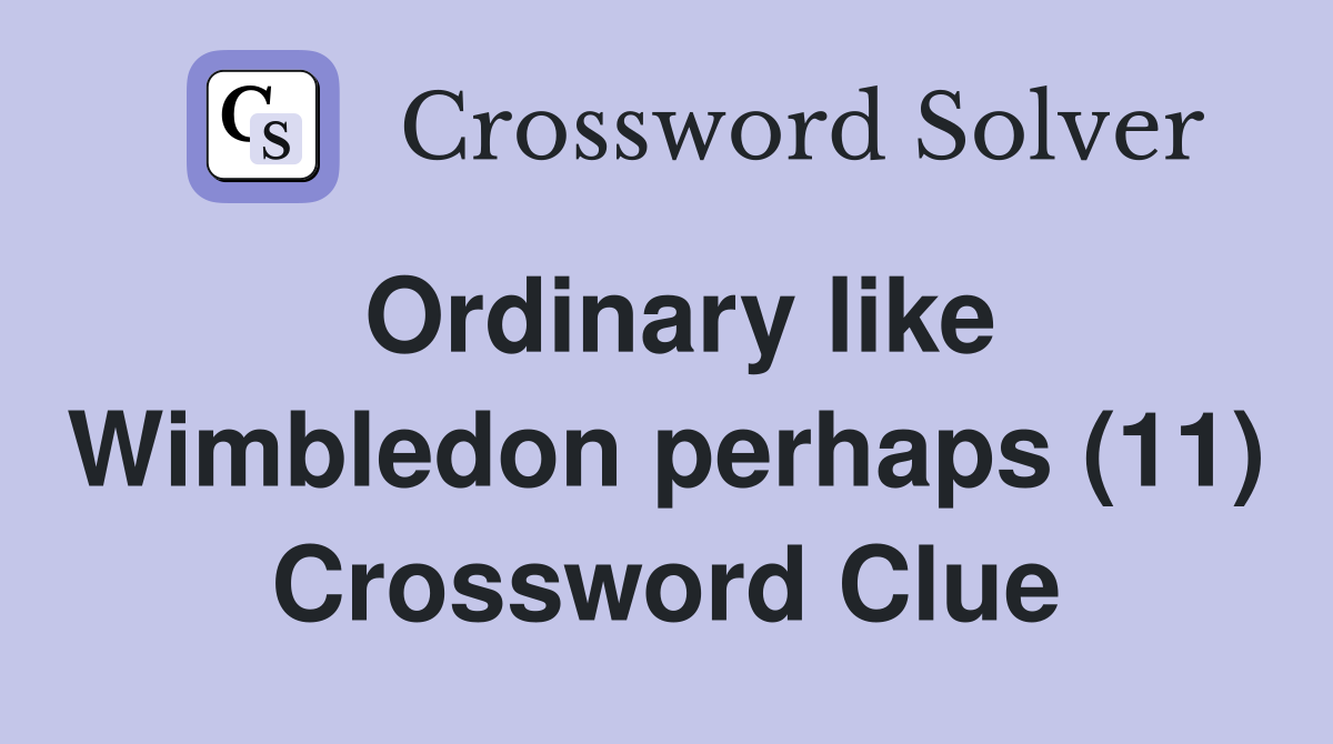 Ordinary like Wimbledon perhaps (11) Crossword Clue