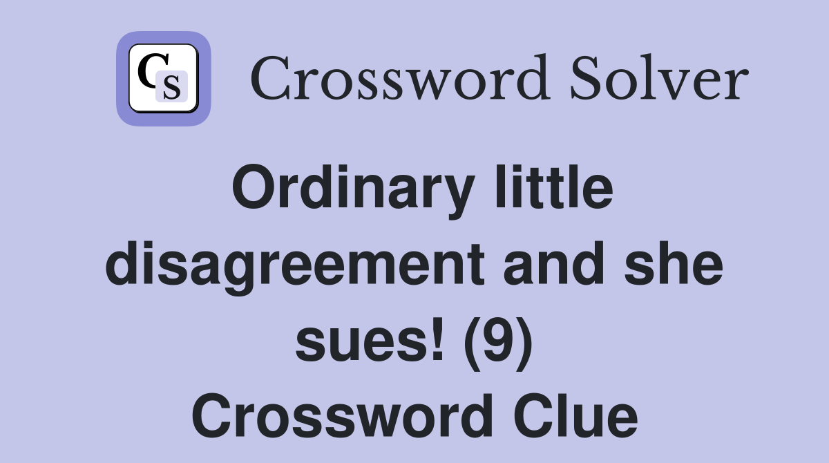 Ordinary little disagreement and she sues! (9) Crossword Clue