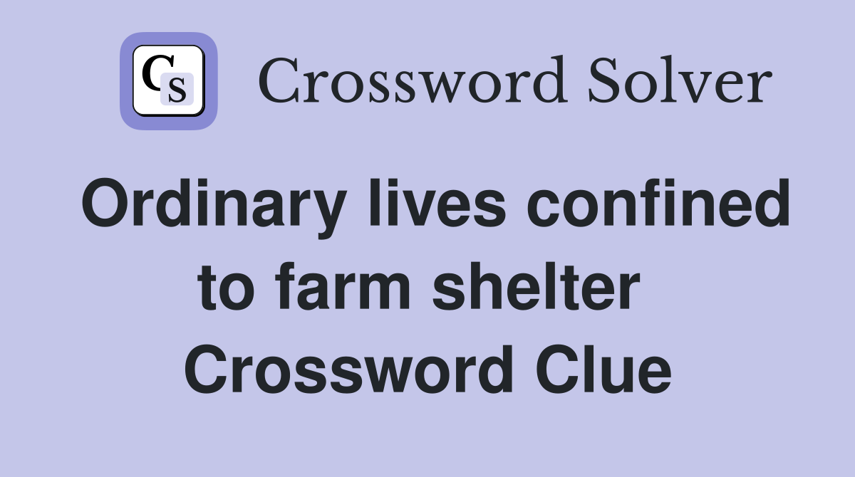 Ordinary lives confined to farm shelter  Crossword Clue