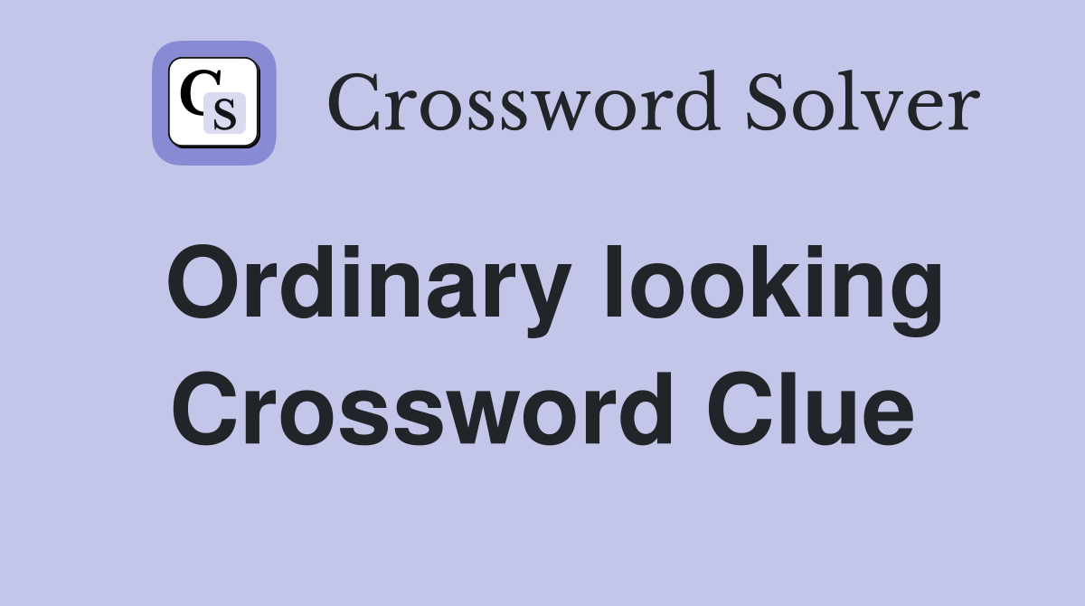 Ordinary looking Crossword Clue