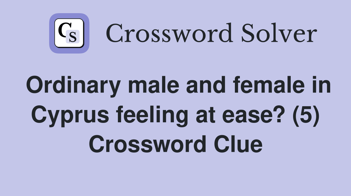 Ordinary male and female in Cyprus feeling at ease? (5) Crossword Clue