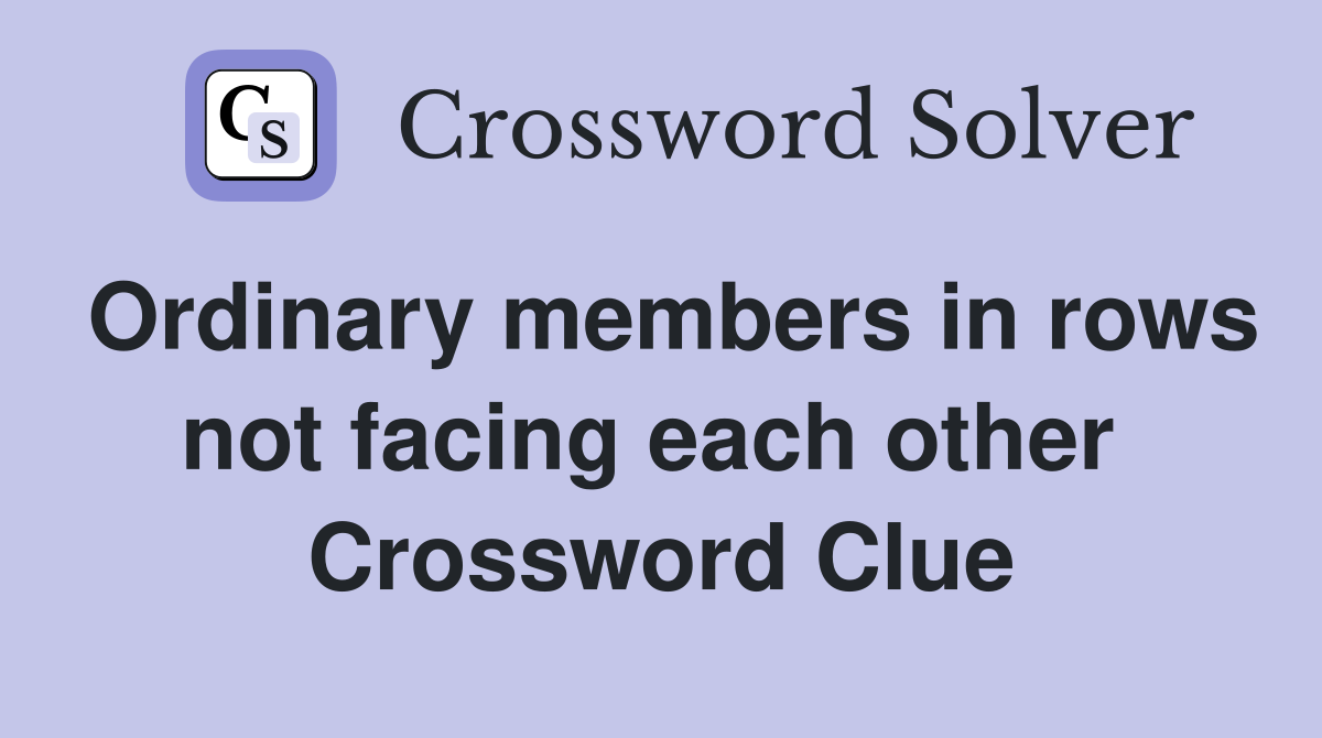 Ordinary members in rows not facing each other  Crossword Clue