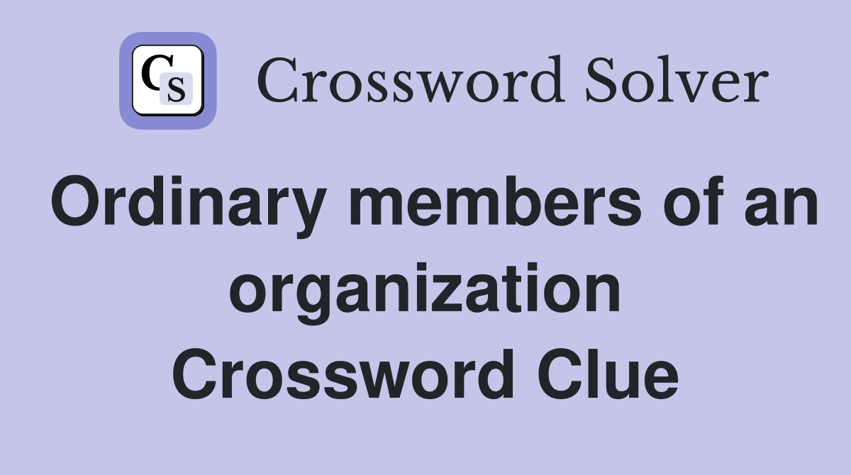 Ordinary members of an organization Crossword Clue