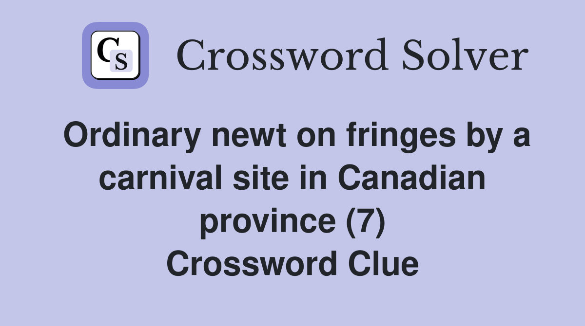 Ordinary newt on fringes by a carnival site in Canadian province (7) Crossword Clue