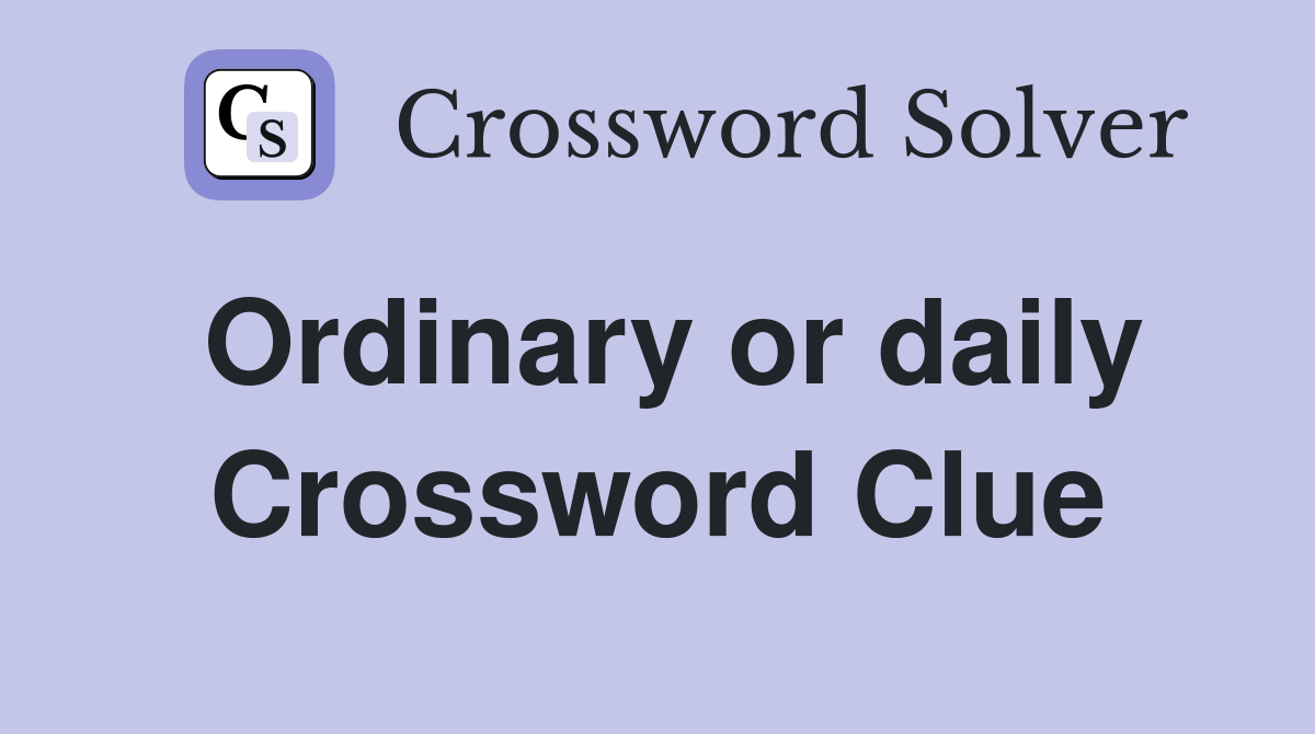 Ordinary or daily Crossword Clue