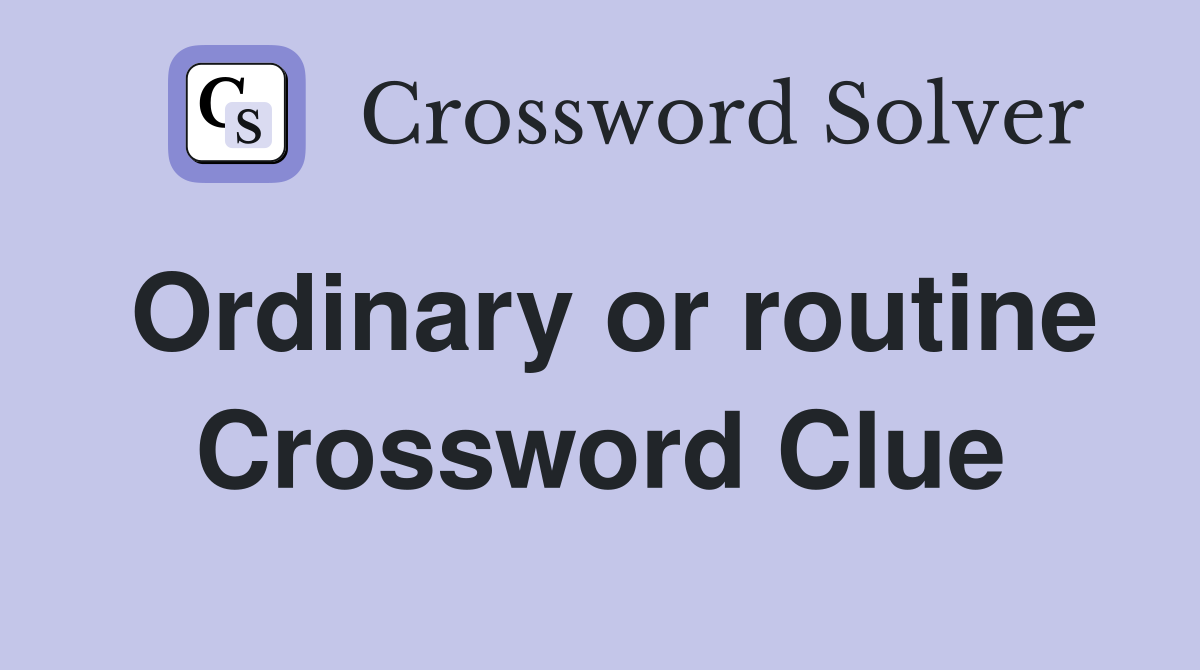 Ordinary or routine Crossword Clue