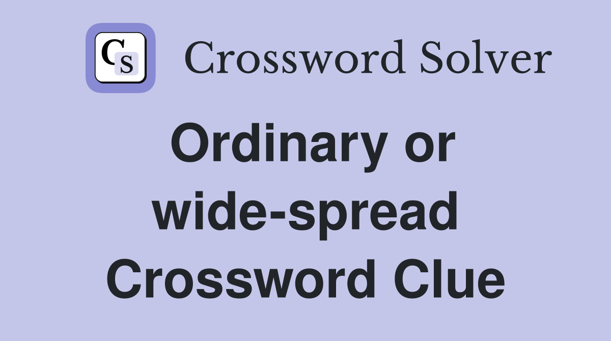 Ordinary or wide-spread Crossword Clue