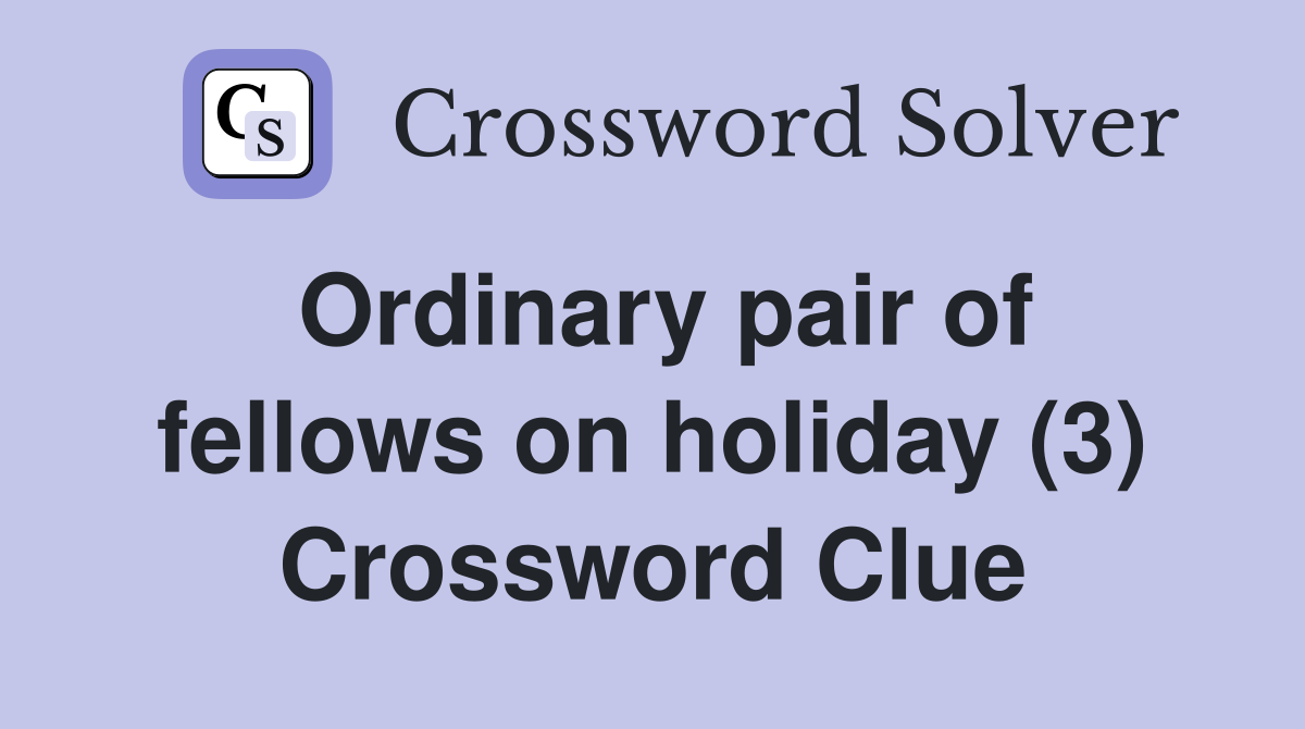Ordinary pair of fellows on holiday (3) Crossword Clue